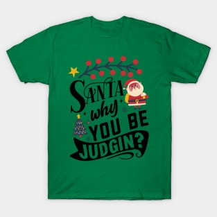 Santa why you be judging T-Shirt